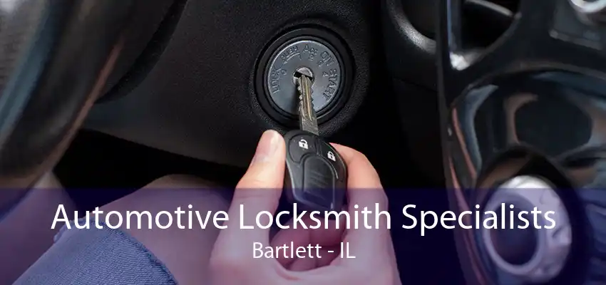 Automotive Locksmith Specialists Bartlett - IL