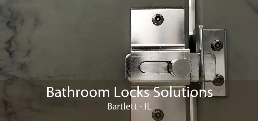 Bathroom Locks Solutions Bartlett - IL