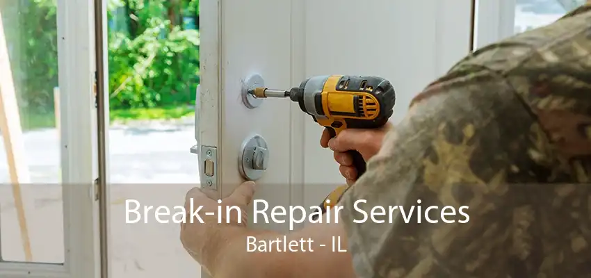 Break-in Repair Services Bartlett - IL