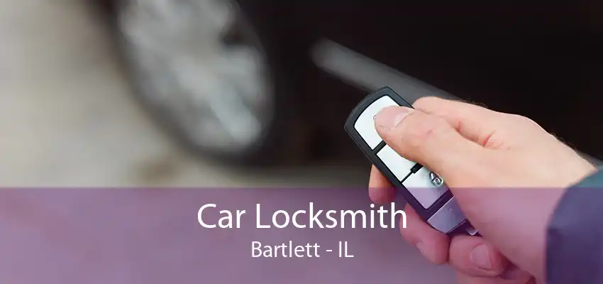 Car Locksmith Bartlett - IL