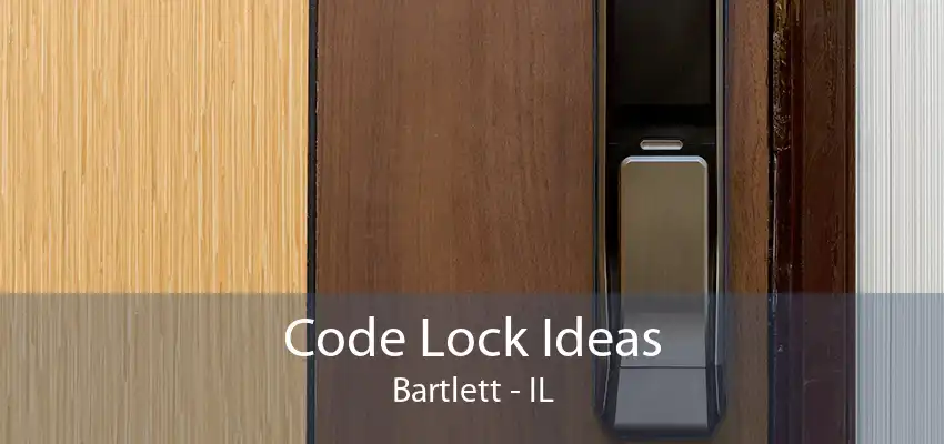 Code Lock Ideas Bartlett - IL