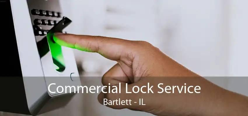 Commercial Lock Service Bartlett - IL