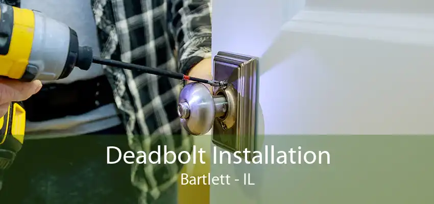 Deadbolt Installation Bartlett - IL