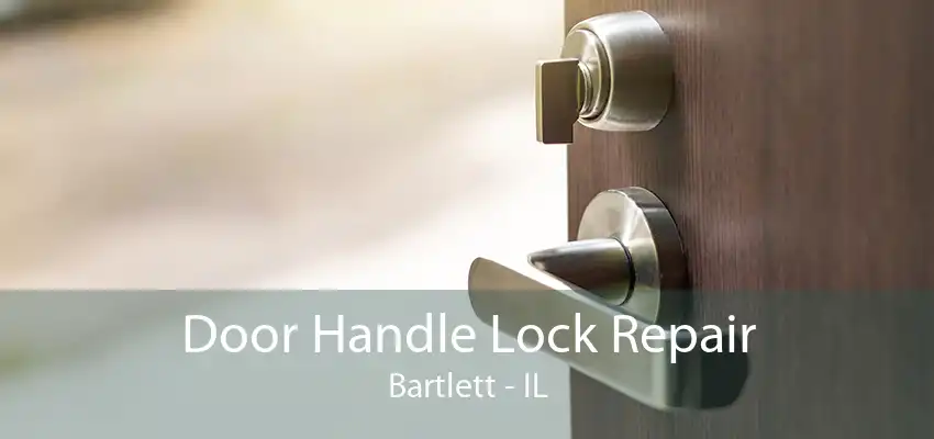 Door Handle Lock Repair Bartlett - IL