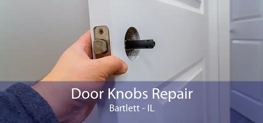 Door Knobs Repair Bartlett - IL