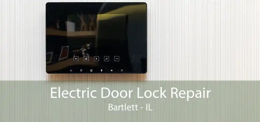 Electric Door Lock Repair Bartlett - IL