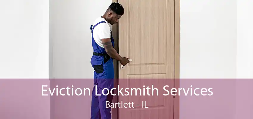 Eviction Locksmith Services Bartlett - IL