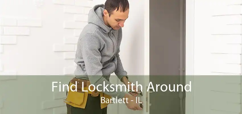 Find Locksmith Around Bartlett - IL