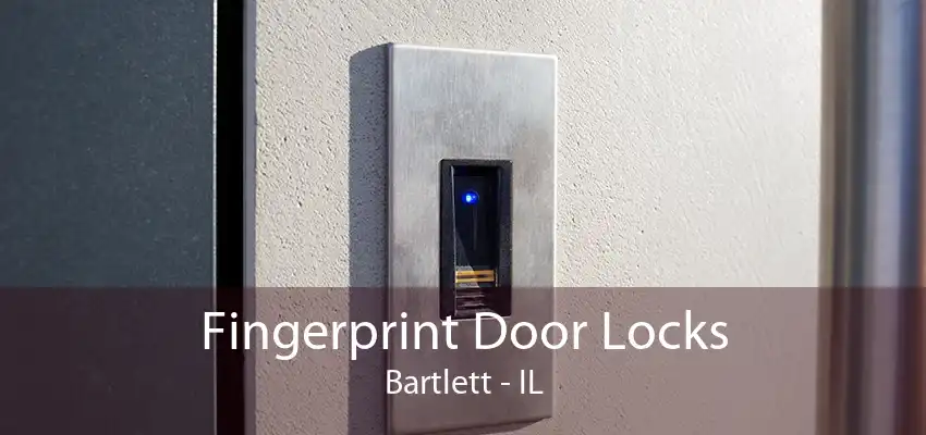 Fingerprint Door Locks Bartlett - IL