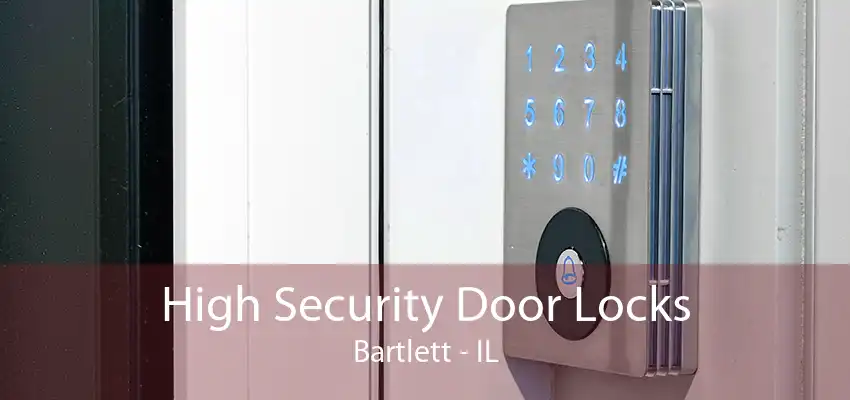 High Security Door Locks Bartlett - IL