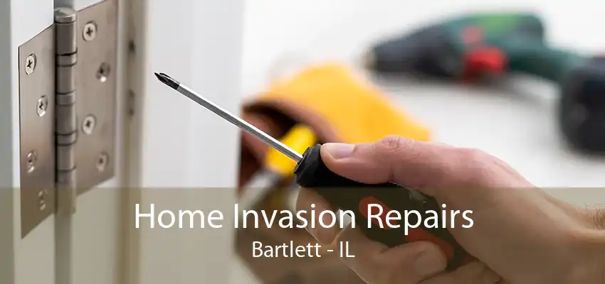 Home Invasion Repairs Bartlett - IL