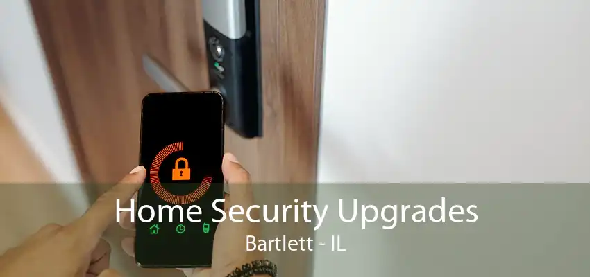 Home Security Upgrades Bartlett - IL