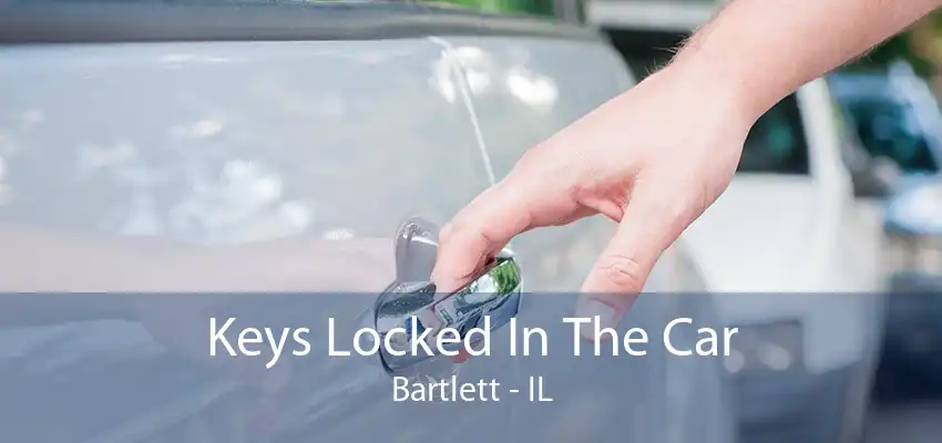 Keys Locked In The Car Bartlett - IL