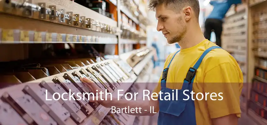 Locksmith For Retail Stores Bartlett - IL