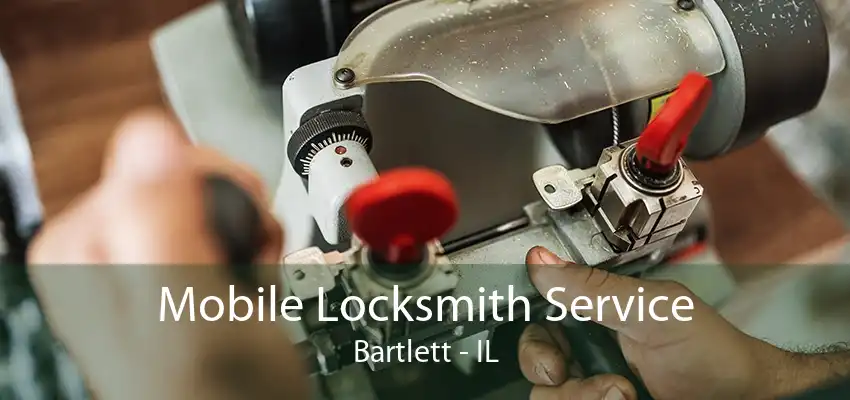 Mobile Locksmith Service Bartlett - IL