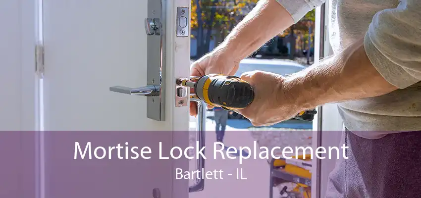 Mortise Lock Replacement Bartlett - IL