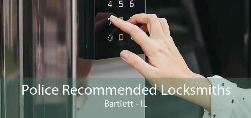 Police Recommended Locksmiths Bartlett - IL