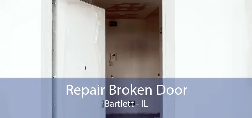 Repair Broken Door Bartlett - IL