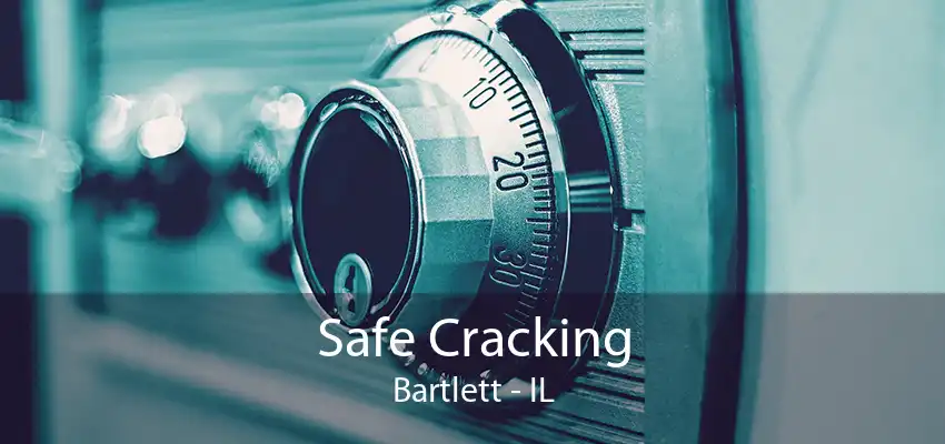 Safe Cracking Bartlett - IL